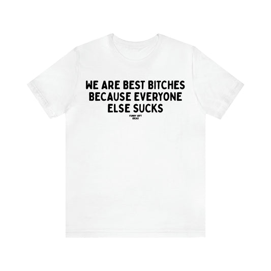 Women's T Shirts We Are Best Bitches Because Everyone Else Sucks - Funny Gift Ideas