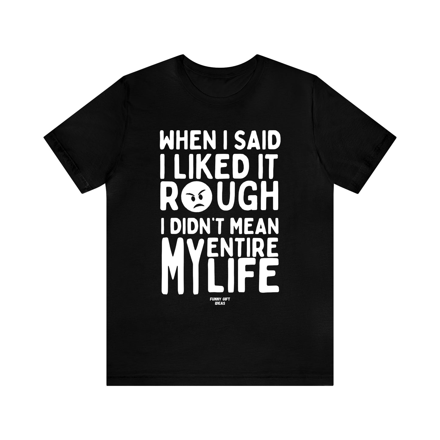 Funny Shirts for Women - When I Said I Liked It Rough I Didn't Mean My Entire Life - Women's T Shirts