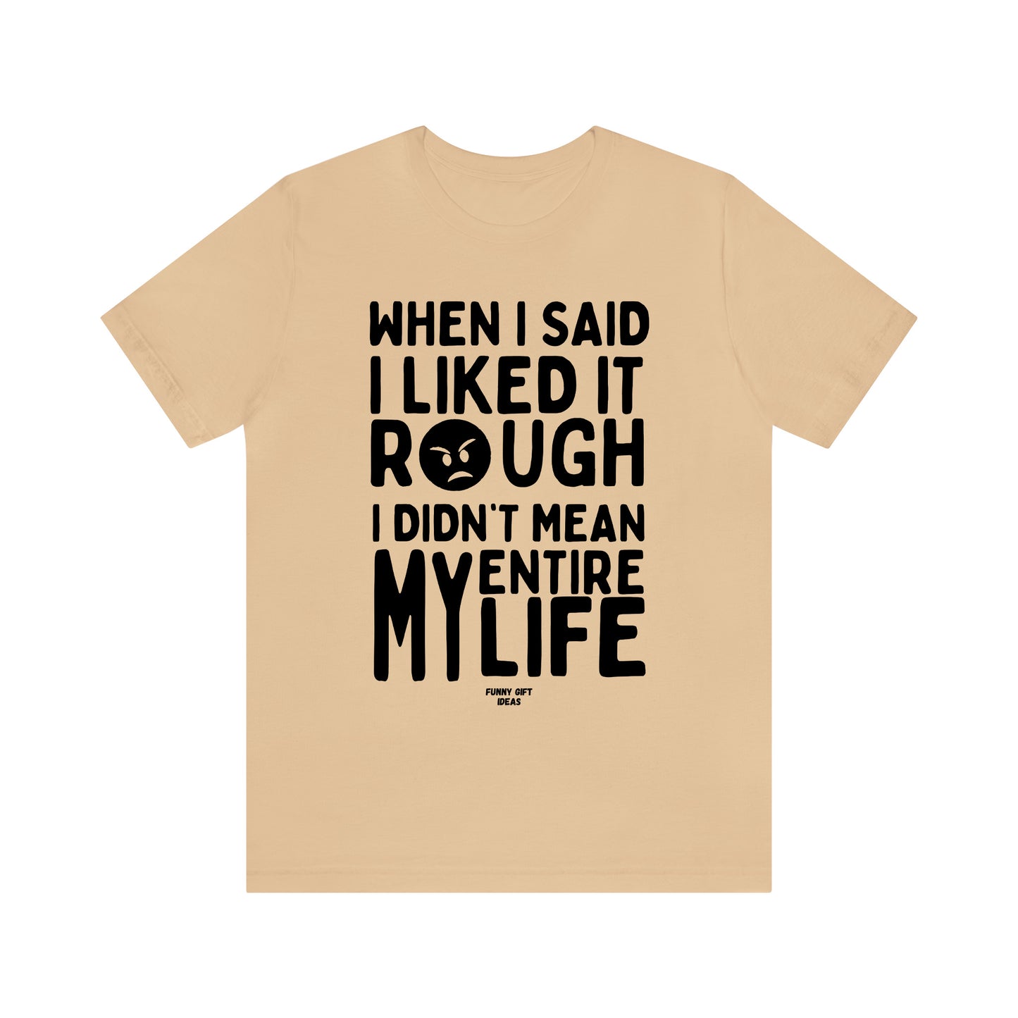 Funny Shirts for Women - When I Said I Liked It Rough I Didn't Mean My Entire Life - Women's T Shirts