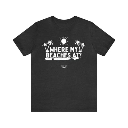 Funny Shirts for Women - Where My Beaches at? - Women's T Shirts