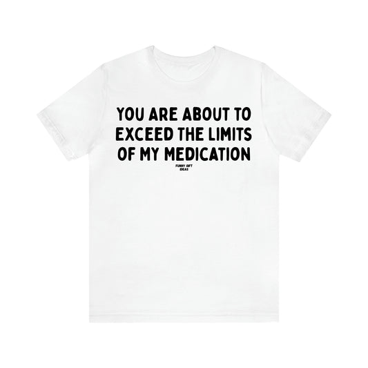 Women's T Shirts You Are About to Exceed the Limits of My Medication - Funny Gift Ideas