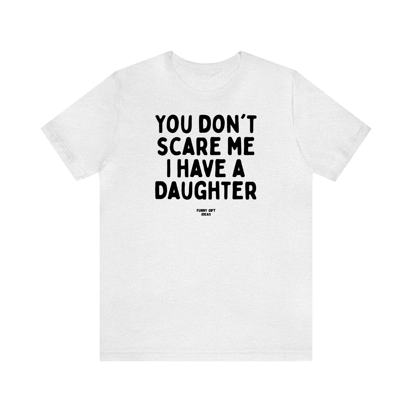 Funny Shirts for Women - You Don't Scare Me I Have a Daughter - Women's T Shirts