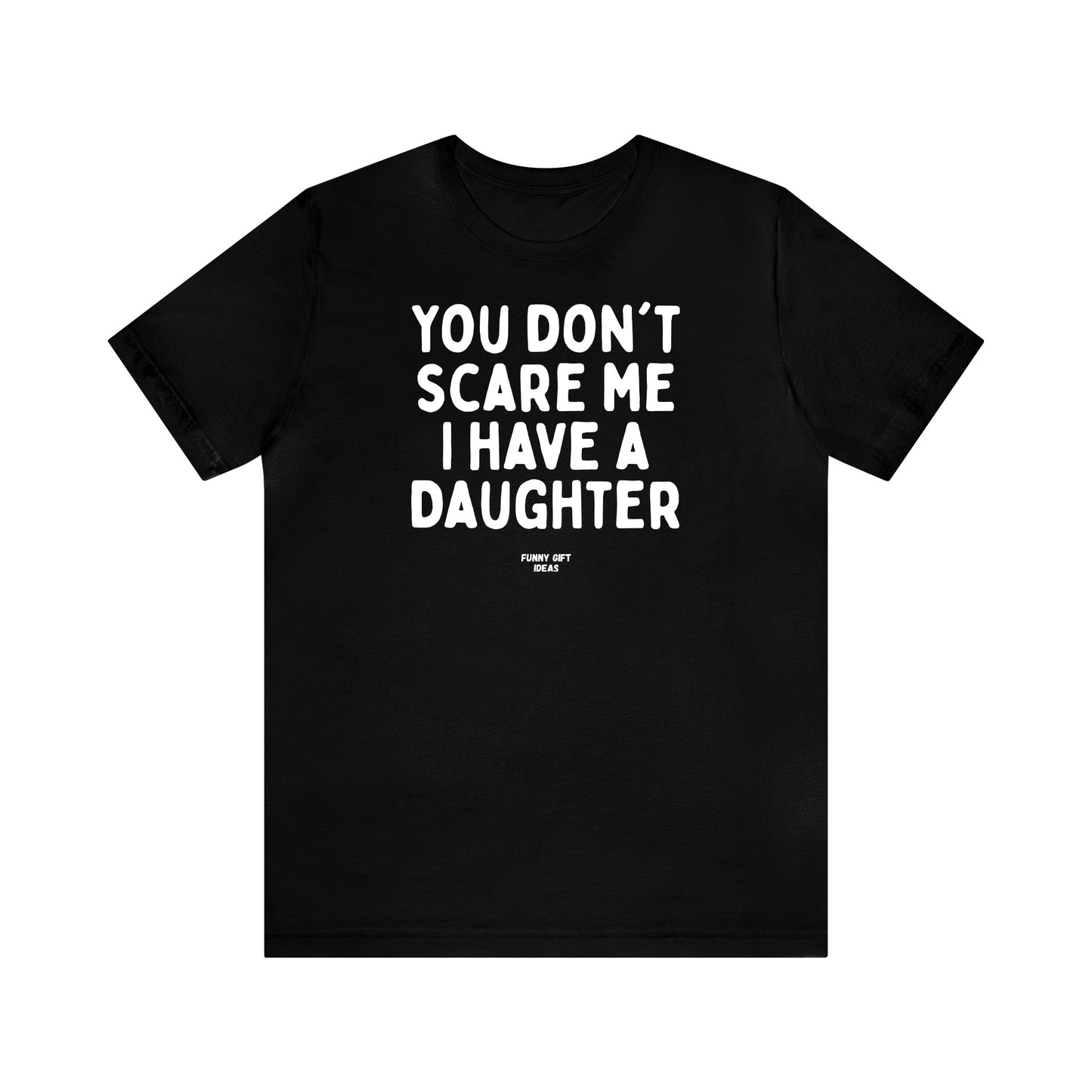 Funny Shirts for Women - You Don't Scare Me I Have a Daughter - Women's T Shirts