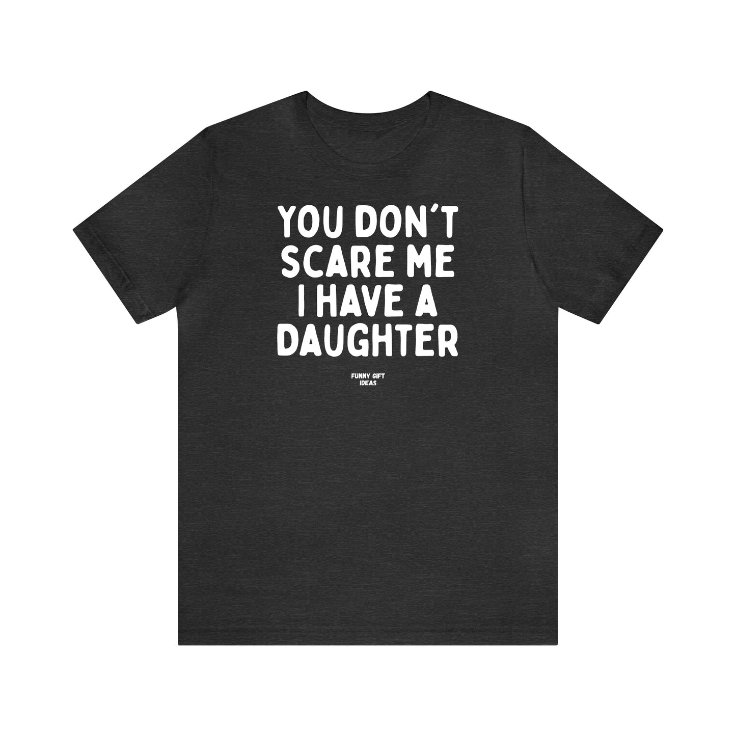 Funny Shirts for Women - You Don't Scare Me I Have a Daughter - Women's T Shirts