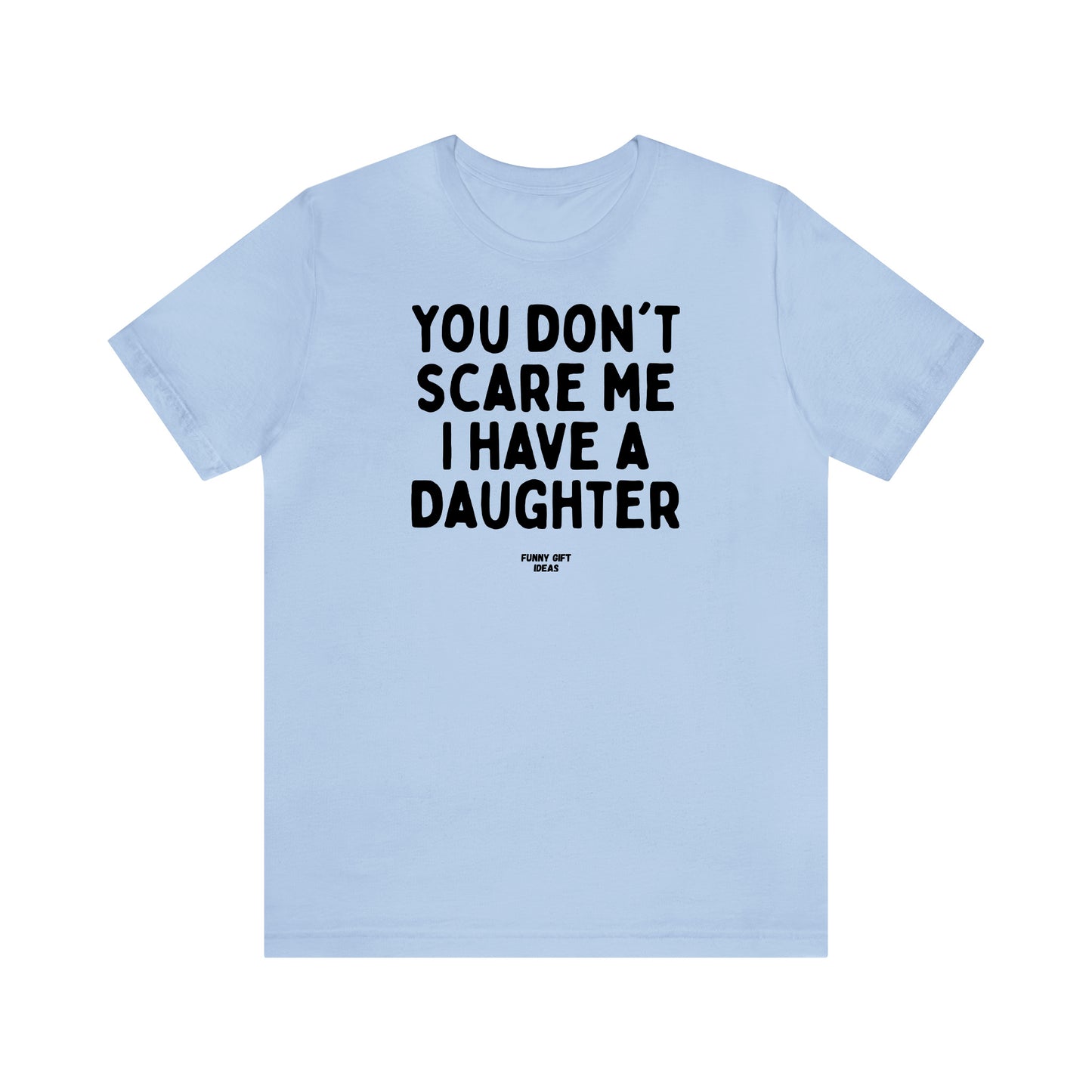 Funny Shirts for Women - You Don't Scare Me I Have a Daughter - Women's T Shirts