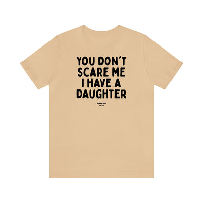 Funny Shirts for Women - You Don't Scare Me I Have a Daughter - Women's T Shirts