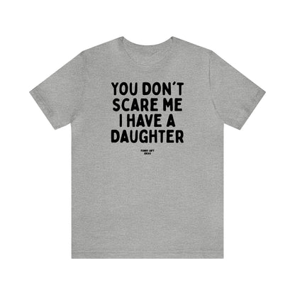 Funny Shirts for Women - You Don't Scare Me I Have a Daughter - Women's T Shirts