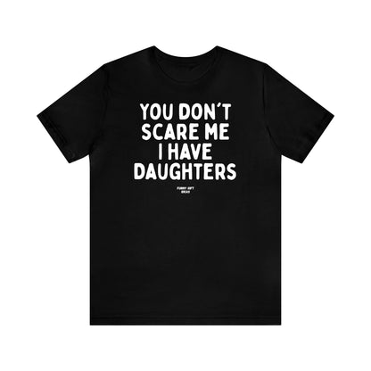 Funny Shirts for Women - You Don't Scare Me I Have Daughters - Women's T Shirts