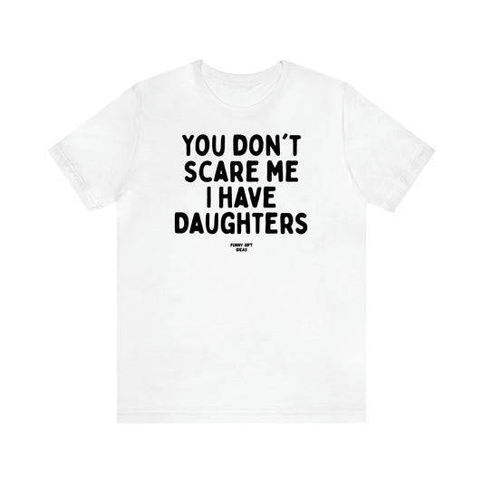 Women's T Shirts You Don't Scare Me I Have Daughters - Funny Gift Ideas