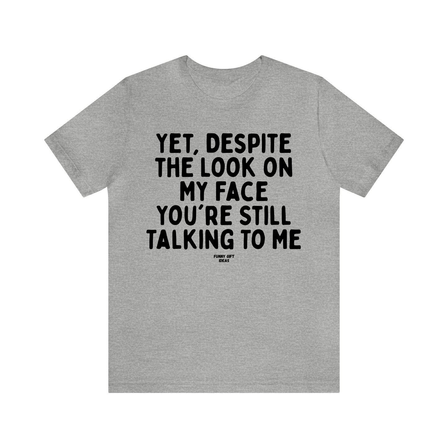 Funny Shirts for Women - Yet, Despite the Look on My Face You're Still Talking to Me - Women's T Shirts