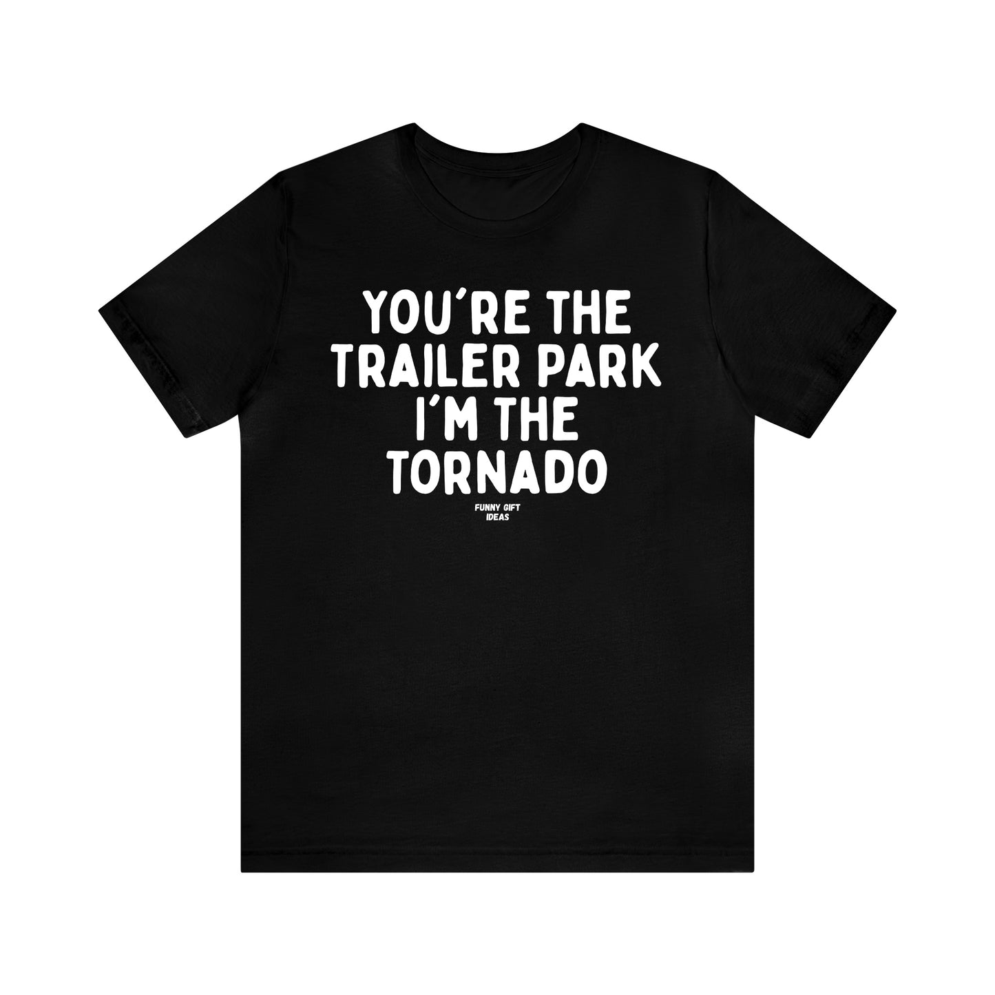Funny Shirts for Women - You're the Trailer Park I'm the Tornado - Women's T Shirts
