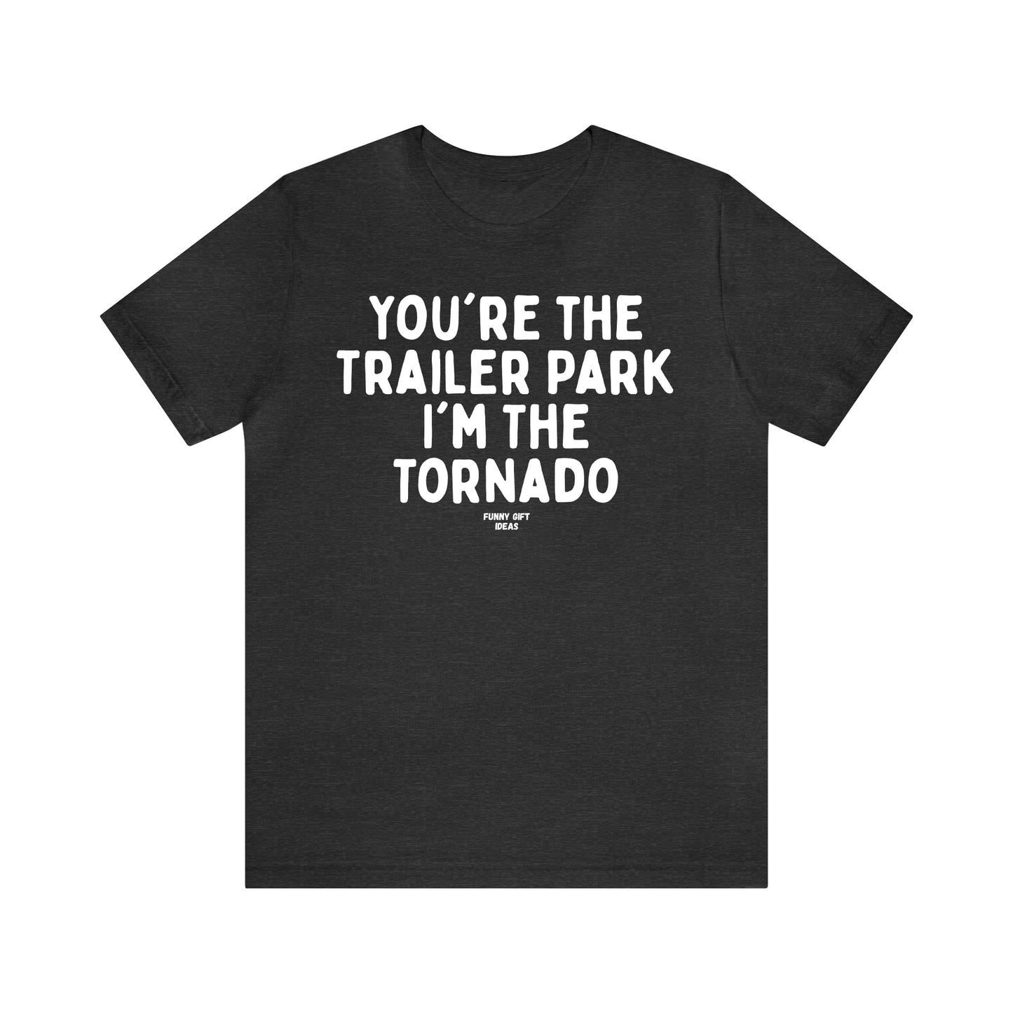 Funny Shirts for Women - You're the Trailer Park I'm the Tornado - Women's T Shirts